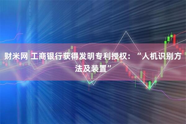 财米网 工商银行获得发明专利授权：“人机识别方法及装置”