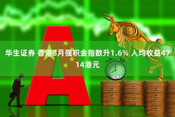 华生证券 香港8月强积金指数升1.6% 人均收益4714港元
